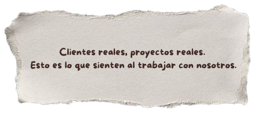 Clientes reales, proyectos reales. Esto es lo que sienten al trabajar con nosotros.